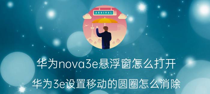 华为nova3e悬浮窗怎么打开 华为3e设置移动的圆圈怎么消除？